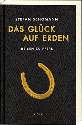 Das Glück auf Erden: Reisen zu Pferd