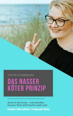 Das Nasser Köter Prinzip: Stark in der Krise – und darüber hinaus: Dich wirft nichts mehr um! (Einfach | Menschlich | Erfolgreich Reihe, Band 1)