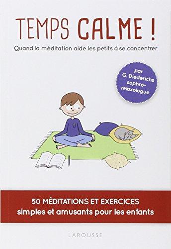 Temps calme ! : quand la méditation aide les petits à se concentrer : 50 méditations et exercices simples et amusants pour les enfants