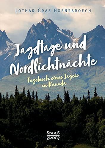 Jagdtage und Nordlichtnächte: Tagebuch eines Jägers in Kanada