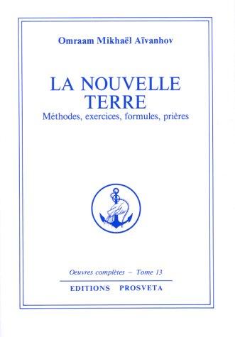 Oeuvres complètes. Vol. 13. La nouvelle terre : méthodes, exercices, formules, prières