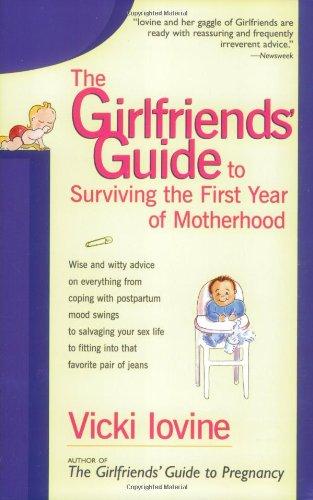 The Girlfriends' Guide to Surviving 1st year mother: Wise and Witty Advice on Everything from Coping with Postpartum Mood Swings to Salvaging Your Sex ... into That Favorite Pair of Jeans (Perigee)