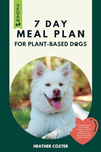 Vegan Cookbook for Dogs | 7 DAYS OF HEALTHY HOMEMADE MEALS: Part of the Vegan Dog Lifestyle © Book Collection (Vegan Dog Lifestyle Series, Band 2)