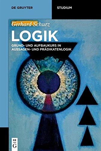 Logik: Grund- und Aufbaukurs in Aussagen- und Prädikatenlogik (De Gruyter Studium)