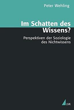 Im Schatten des Wissens?: Perspektiven der Soziologie des Nichtwissens (Theorie und Methode)