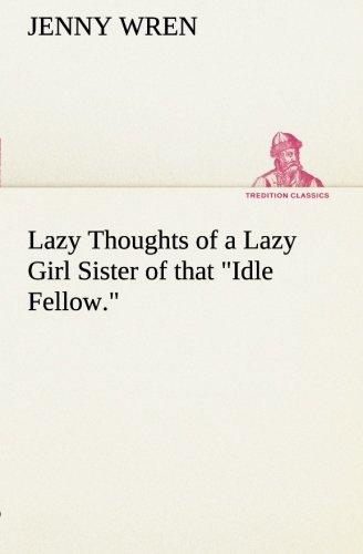 Lazy Thoughts of a Lazy Girl Sister of that "Idle Fellow." (TREDITION CLASSICS)