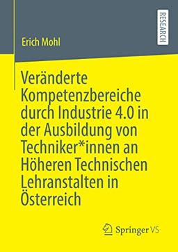 Veränderte Kompetenzbereiche durch Industrie 4.0 in der Ausbildung von Techniker*innen an Höheren Technischen Lehranstalten in Österreich