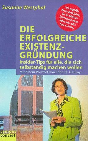 Die erfolgreiche Existenzgründung: Insider-Tips für alle, die sich selbständig machen wollen (campus concret)