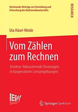 Vom Zählen zum Rechnen: Struktur-fokussierende Deutungen in kooperativen Lernumgebungen (Dortmunder Beiträge zur Entwicklung und Erforschung des Mathematikunterrichts)