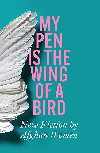 My Pen Is the Wing of a Bird: New Fiction by Afghan Women