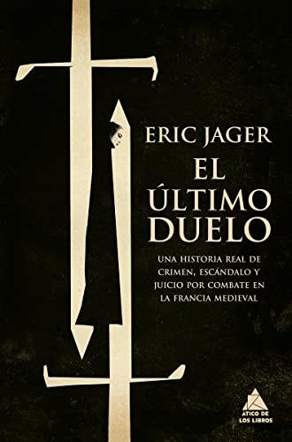 El último duelo: Una historia real de crimen, escándalo y juicio por combate en la Francia medieval (Ático Tempus, Band 19)