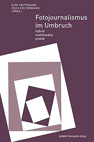 Fotojournalismus im Umbruch: Hybrid, multimedial, prekär