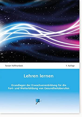 Lehren lernen: Grundlagen der Erwachsenenbildung für die Fort- und Weiterbildung von Gesundheitsberufen