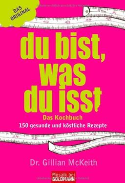 Du bist, was du isst Das Kochbuch: 150 gesunde und köstliche Rezepte