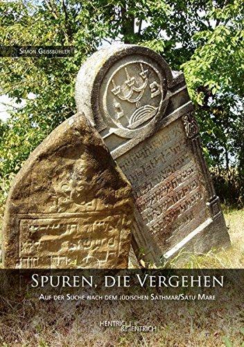 Spuren, die vergehen: Auf der Suche nach dem jüdischen Sathmar/Satu Mare