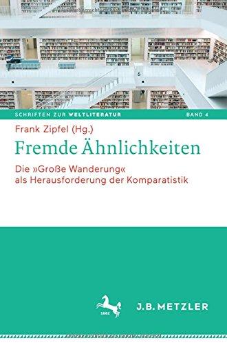 Fremde Ähnlichkeiten: Die "Große Wanderung" als Herausforderung der Komparatistik (Schriften zur Weltliteratur/Studies on World Literature, Band 4)