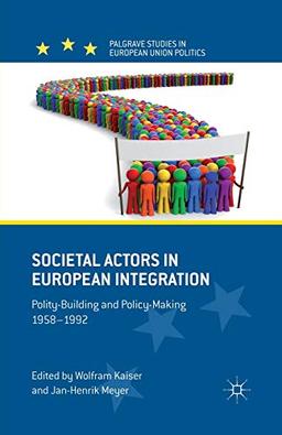 Societal Actors in European Integration: Polity-Building and Policy-making 1958-1992 (Palgrave Studies in European Union Politics)