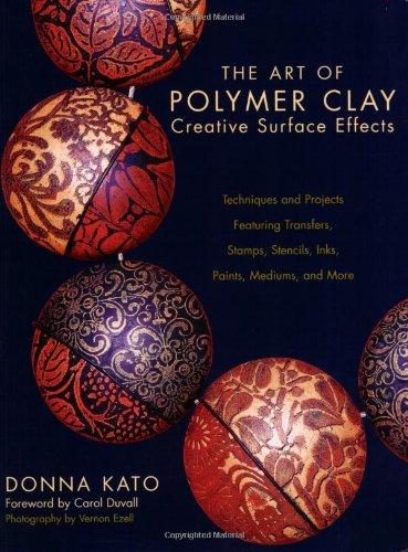 The Art of Polymer Clay Creative Surface Effects: Techniques and Projects Featuring Transfers, Stamps, Stencils, Inks, Paints, Mediums, and More