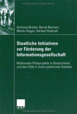 Staatliche Initiativen zur Förderung der Informationsgesellschaft: Multimedia-Pilotprojekte in Deutschland und den USA in ihrem politischen Kontext (German Edition)