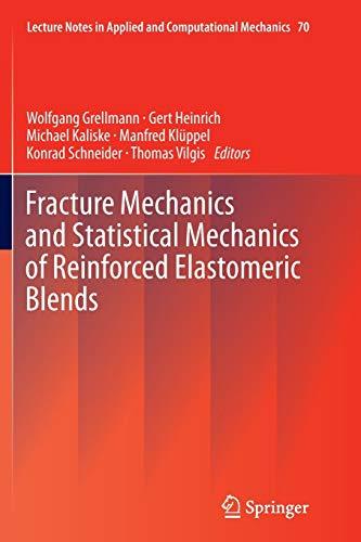 Fracture Mechanics and Statistical Mechanics of Reinforced Elastomeric Blends (Lecture Notes in Applied and Computational Mechanics, Band 70)