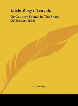 Little Rosy's Travels: Or Country Scenes In The South Of France (1868)