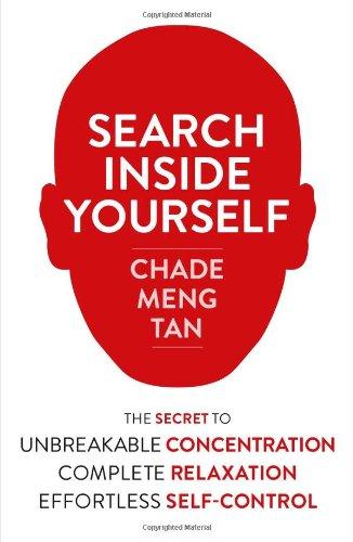 Search Inside Yourself: The Secret to Unbreakable Concentration, Complete Relaxation and Effortless Self-Control