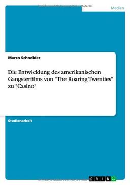 Die Entwicklung des amerikanischen Gangsterfilms von "The Roaring Twenties" zu "Casino"