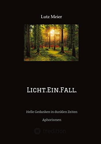 Licht.Ein.Fall.: Helle Gedanken in dunklen Zeiten Aphorismen