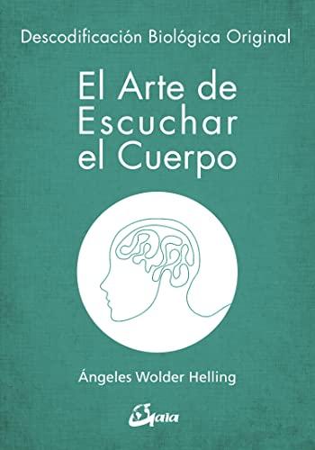 El arte de escuchar el cuerpo : descodificación biológica original (Psicoemoción)