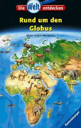 Die Welt entdecken 11: Rund um den Globus: Mein erster Weltatlas