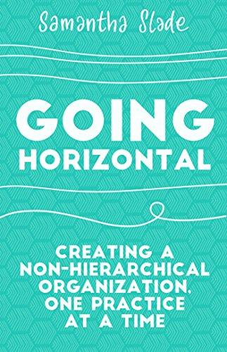 Going Horizontal: Creating a Non-Hierarchical Organization, One Practice at a Time