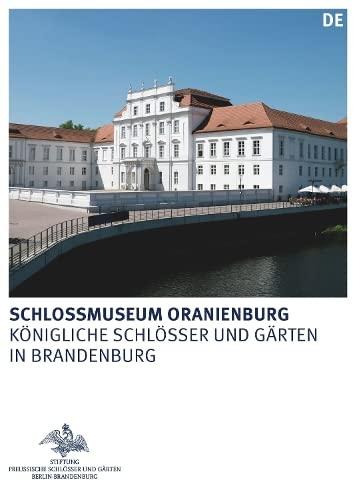 Schlossmuseum Oranienburg (Königliche Schlösser in Berlin, Potsdam und Brandenburg)