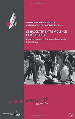 Le Sujet dans la cité : actuels, n° 4. Se raconter entre violence et résistance : enjeux sociaux et politiques de la recherche biographique