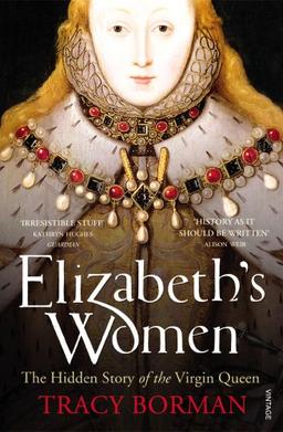 Elizabeth's Women: The Hidden Story of the Virgin Queen