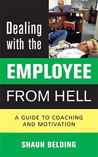 Dealing with the Employee from Hell: A Guide to Coaching and Motivation