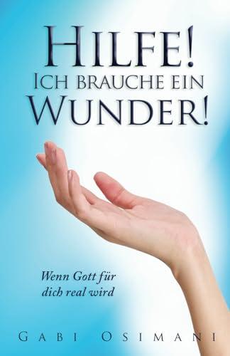 Hilfe! Ich brauche ein Wunder !: Wenn Gott für dich real wird