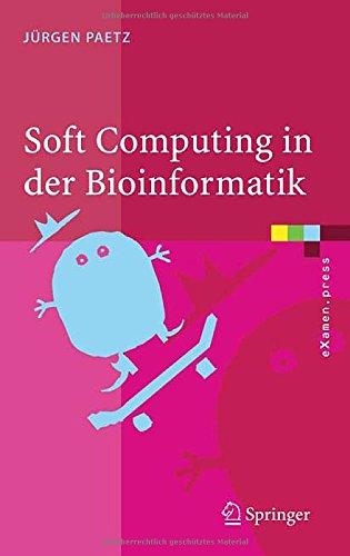 Soft Computing in der Bioinformatik: Eine grundlegende Einführung und Übersicht: Eine Grundlegende Einfuhrung Und Ubersicht (eXamen.press)