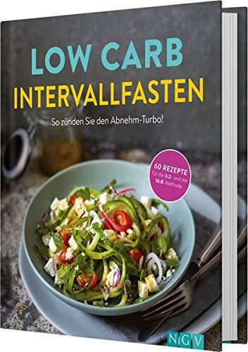 Low Carb Intervallfasten - So zünden Sie den Abnehm-Turbo!: 60 Rezepte für die 5:2 und die 16:8 Methode