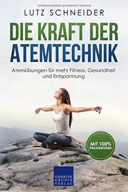 Die Kraft der Atemtechnik: Atemübungen für mehr Fitness, Gesundheit und Entspannung