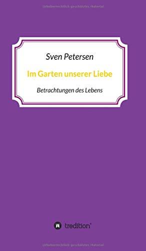 Im Garten unserer Liebe: Betrachtungen des Lebens