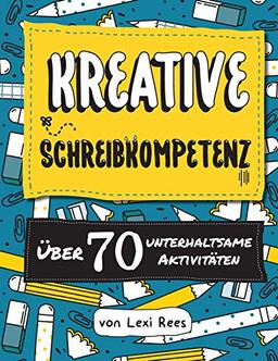 Kreative Schreibkompetenz: Über 70 unterhaltsame Aktivitäten