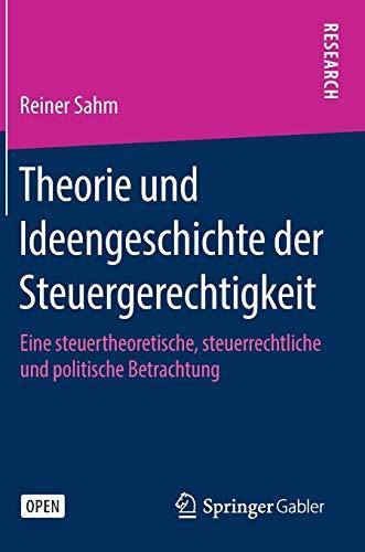 Theorie und Ideengeschichte der Steuergerechtigkeit: Eine steuertheoretische, steuerrechtliche und politische Betrachtung