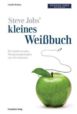 Steve Jobs kleines Weißbuch: Die bahnbrechenden Managementprinzipien eines Revolutionärs