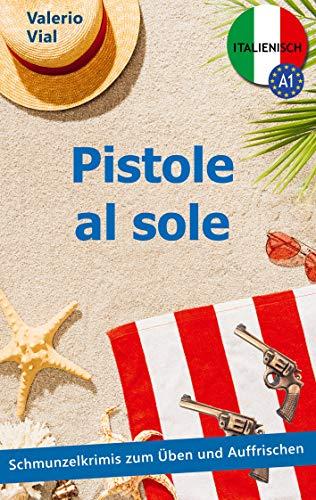 Pistole al sole: Schmunzelkrimis zum Üben und Auffrischen - Italienisch A1