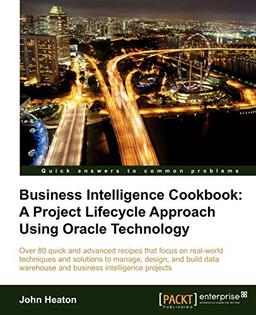 Business Intelligence Cookbook: A Project Lifecycle Approach Using Oracle Technology (English Edition)