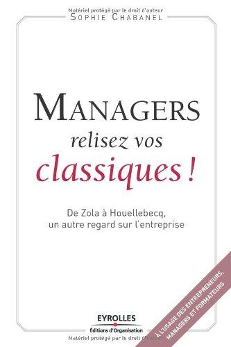 Managers, relisez vos classiques ! : de Zola à Houellebecq, un autre regard sur l'entreprise