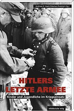 Hitlers letzte Armee: Kinder und Jugendliche im Kriegseinsatz