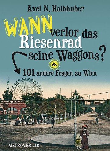 Wann verlor das Riesenrad seine Waggons?: & 101 andere Fragen zu Wien