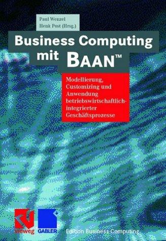 Business Computing mit BAAN(TM): Modellierung, Customizing und Anwendung betriebswirtschaftlich-integrierter Geschäftsprozesse (Edition Business Computing)