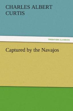 Captured by the Navajos (TREDITION CLASSICS)